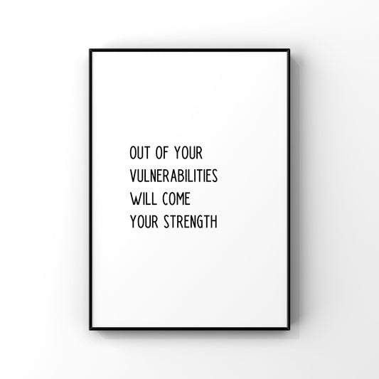 Out of your vulnerabilities will come your strength