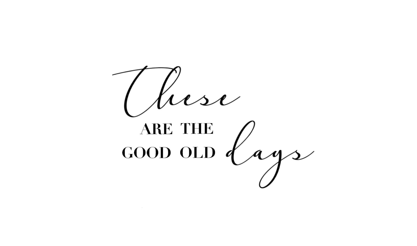 These are the good old days, Good Old Days Print, Good Old Days Art,Good Old Days Sign, Home Decor, Quote Wall Art, Typography Print, Family