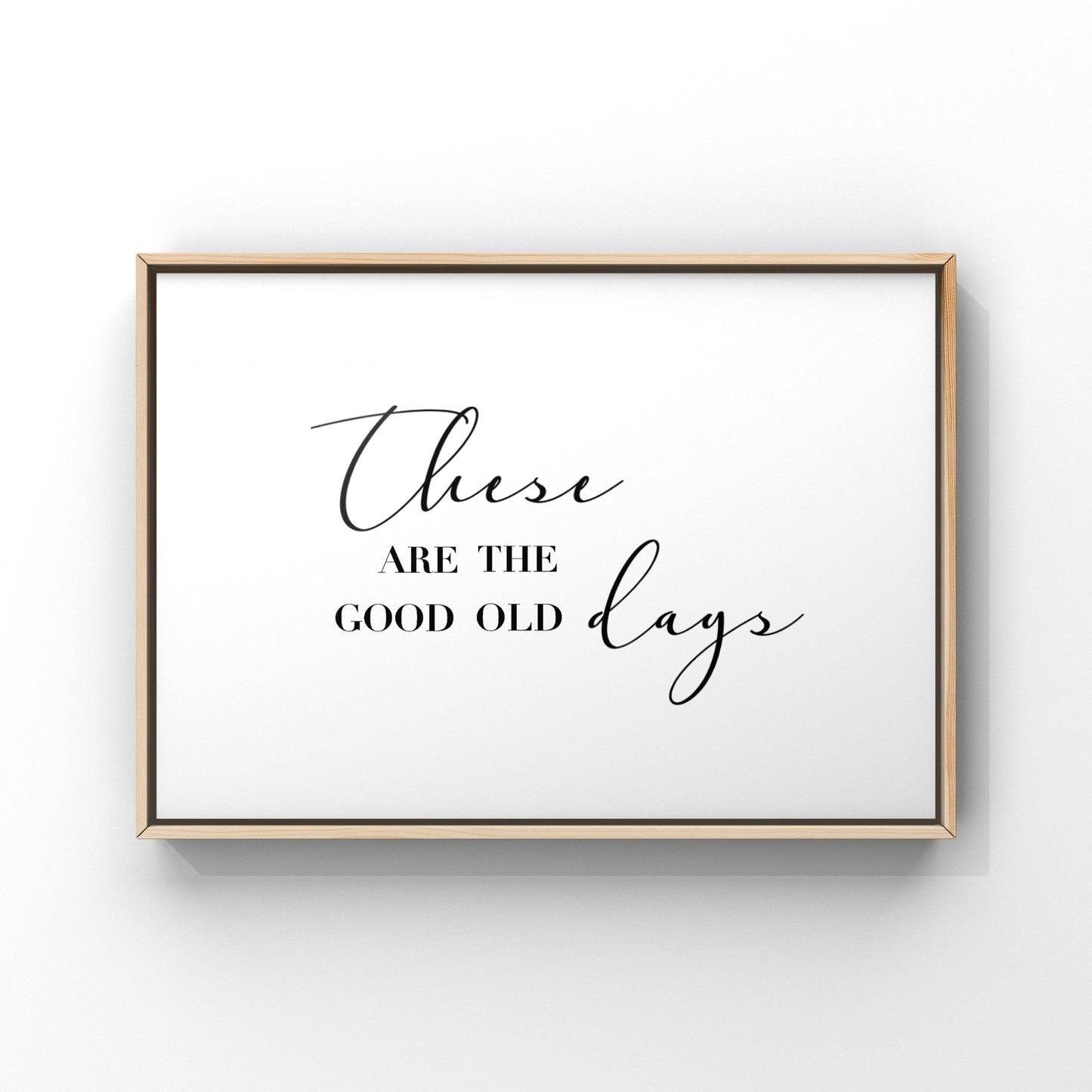 These are the good old days, Good Old Days Print, Good Old Days Art,Good Old Days Sign, Home Decor, Quote Wall Art, Typography Print, Family