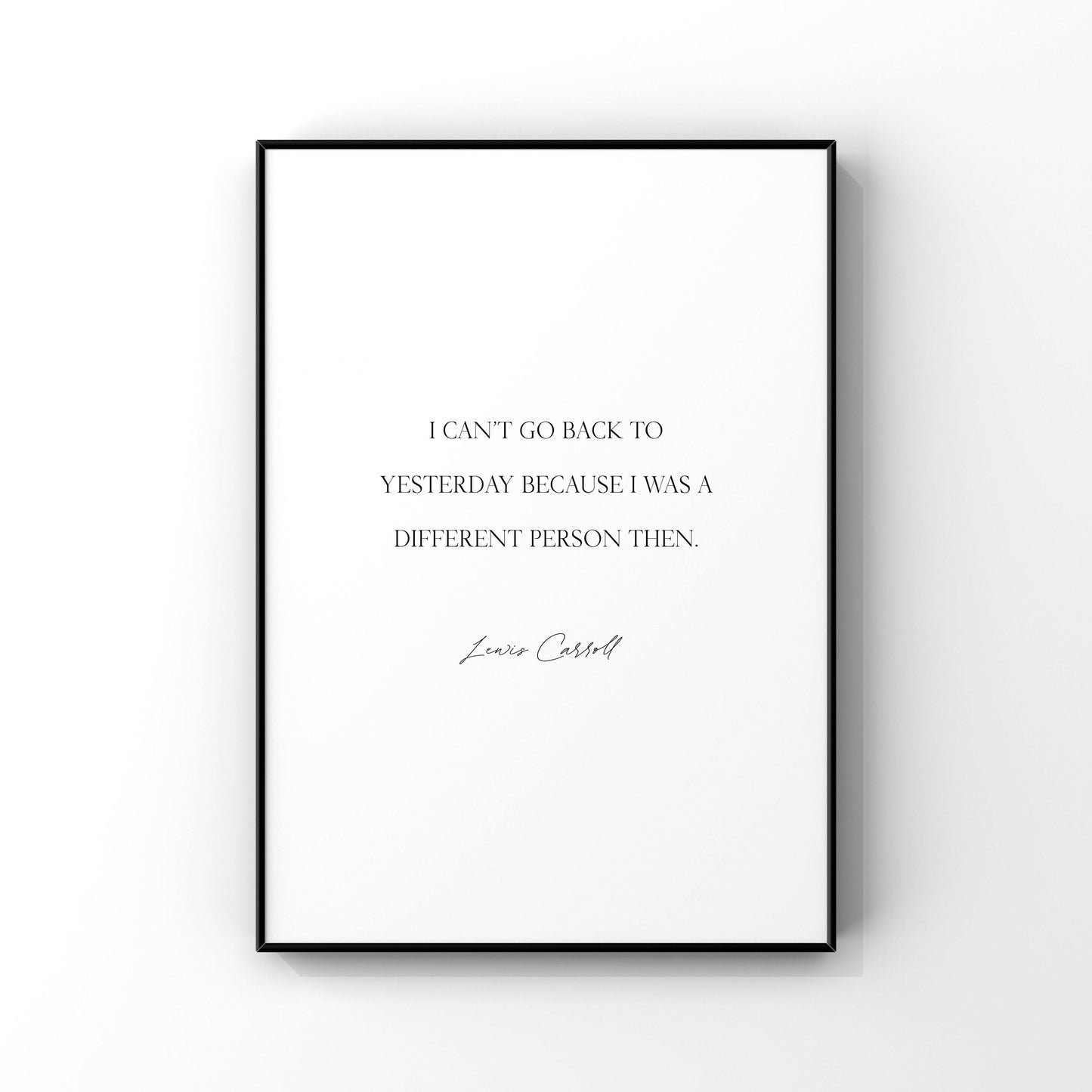 I can’t go back to yesterday because I was a different person then,Alice in Wonderland Print,Wall Decor,Inspirational quote,Lewis Carroll