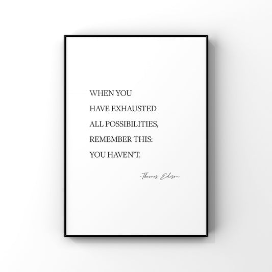 When you have exhausted all possibilities,Thomas Edison quote,Inspirational quote,Motivational print,Possibilities quote,Thomas Edison