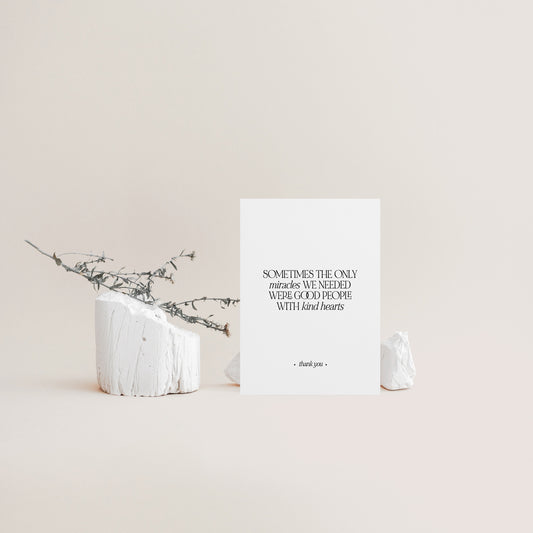 Sometimes the only miracles,Good people,Kind hearts,Thank you card,Encouraging note,Support card,Thank you note,Appreciation card,Thanks
